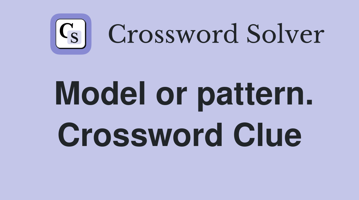 Model or pattern. Crossword Clue