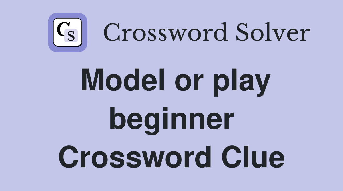 Model or play beginner Crossword Clue