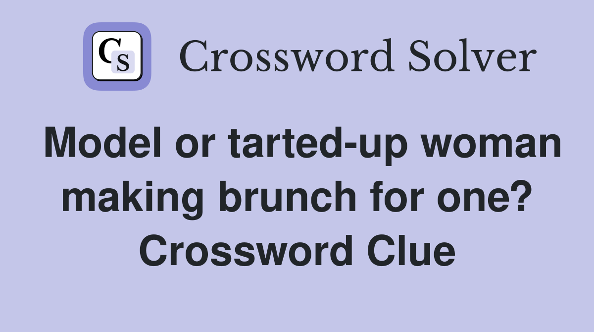 Model or tarted-up woman making brunch for one? Crossword Clue