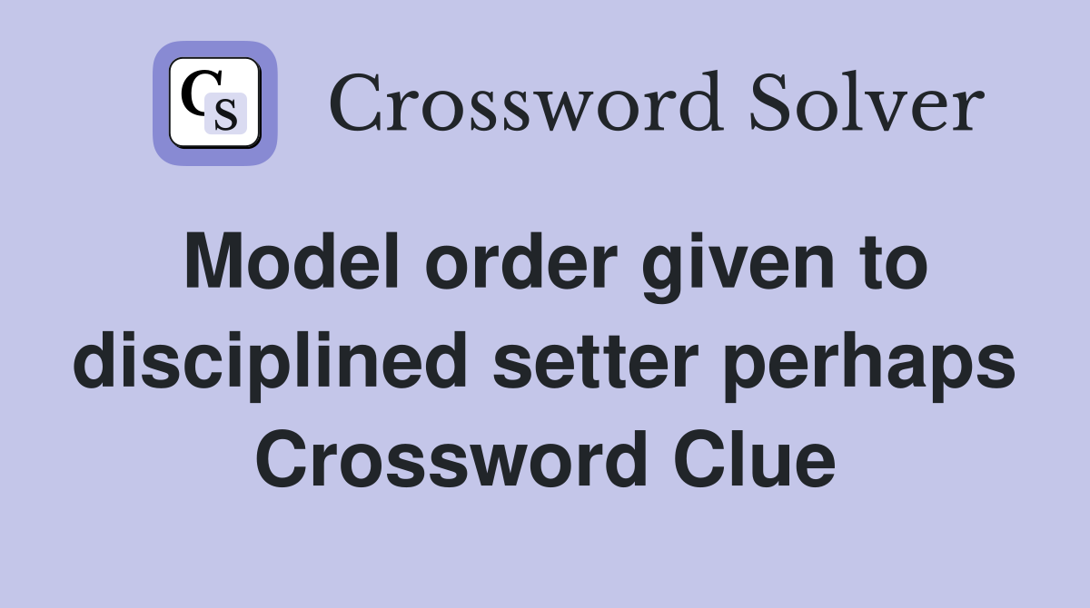 Model order given to disciplined setter perhaps Crossword Clue