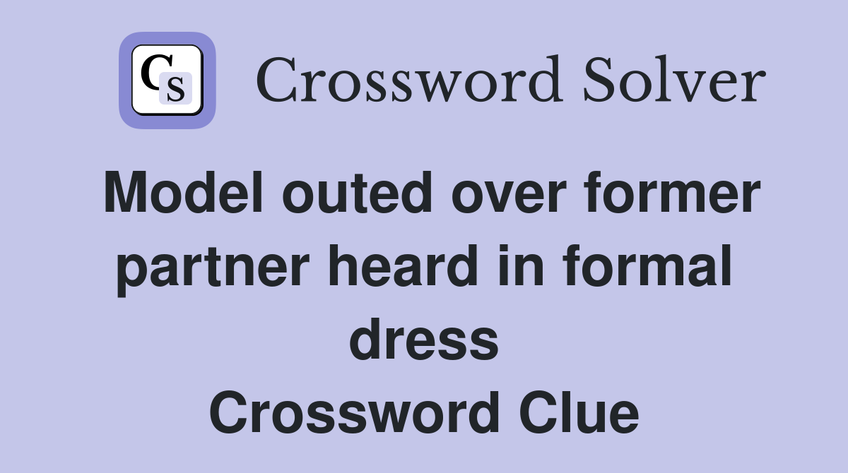 Model outed over former partner heard in formal dress Crossword Clue
