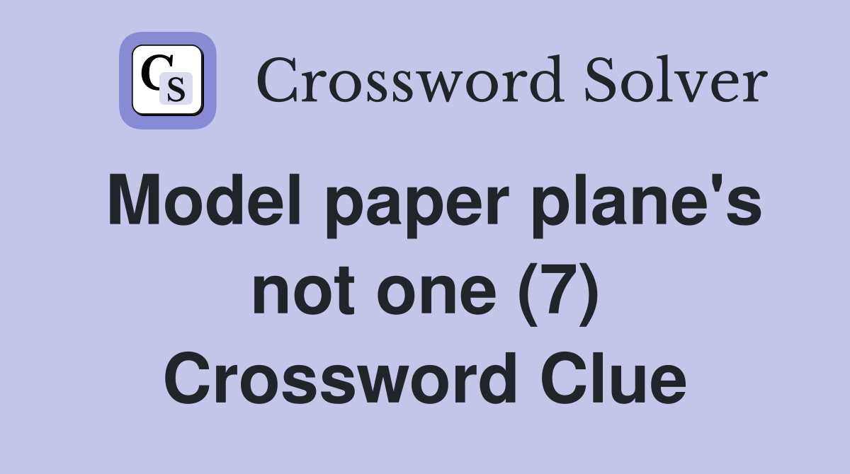 Model paper plane's not one (7) Crossword Clue