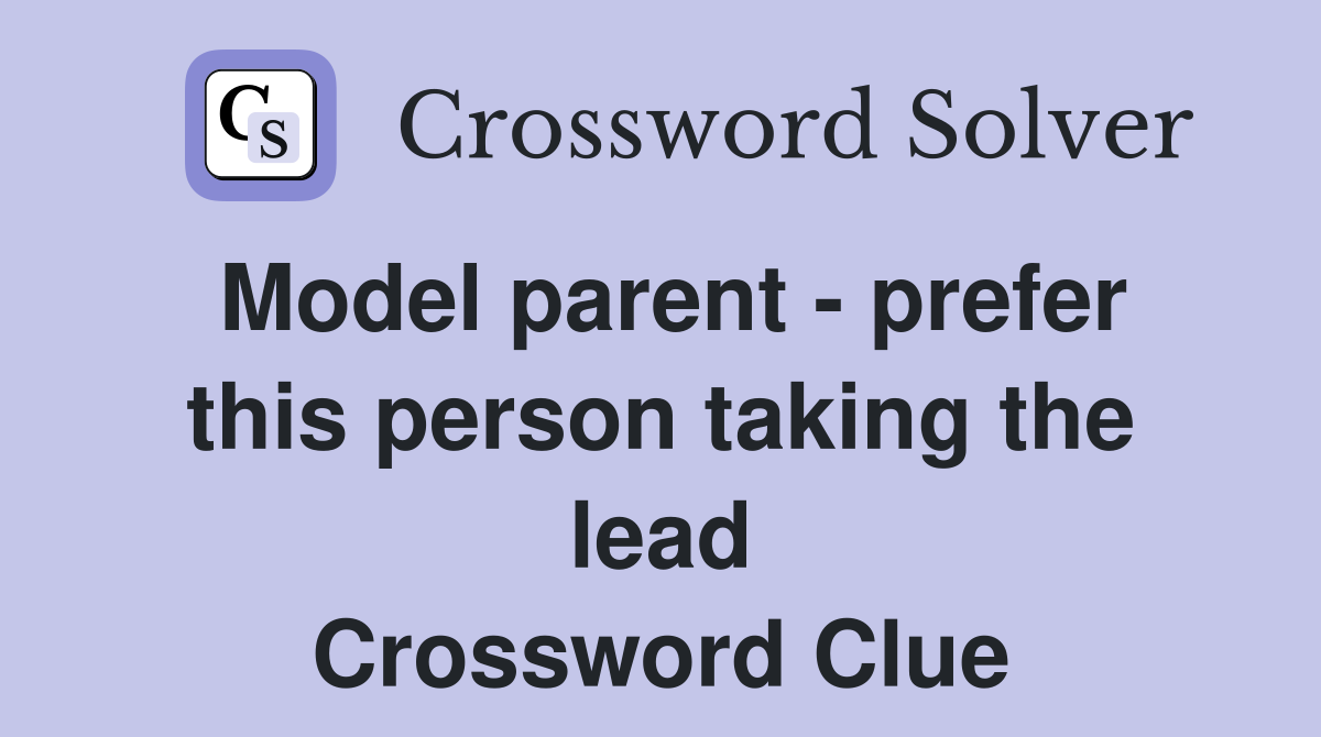 Model parent - prefer this person taking the lead Crossword Clue