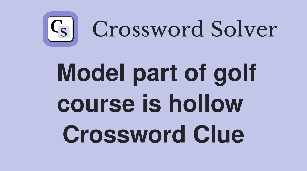 Model part of golf course is hollow  Crossword Clue