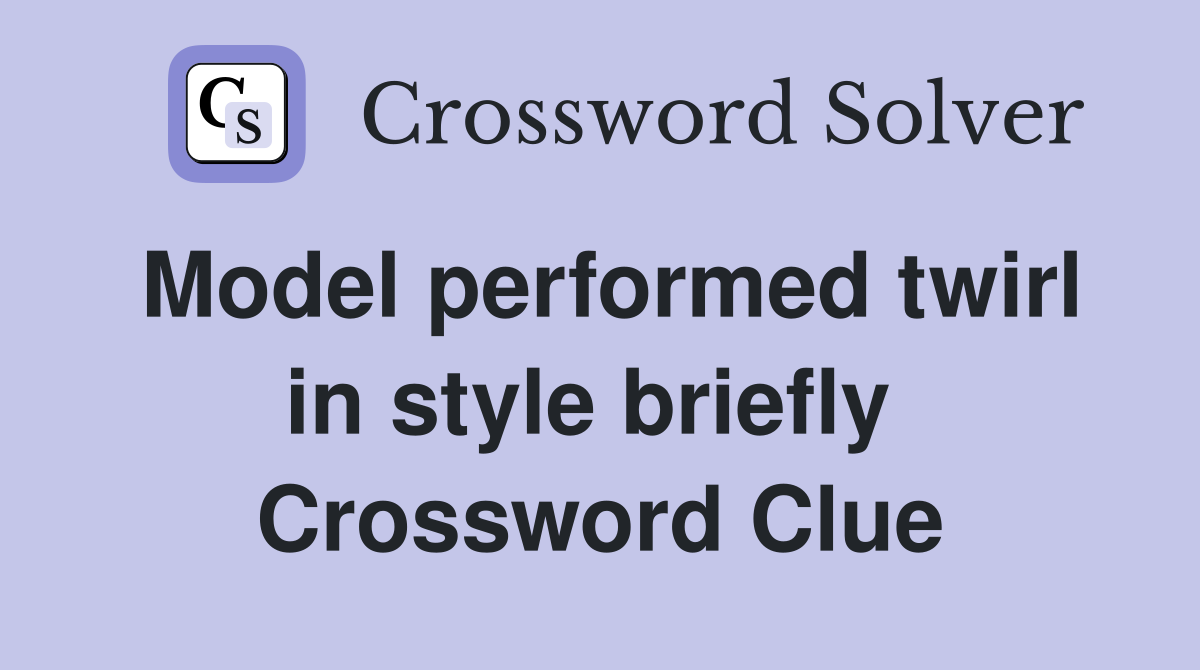 Model performed twirl in style briefly  Crossword Clue