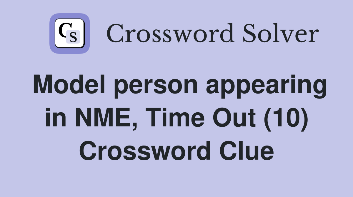 Model person appearing in NME, Time Out (10) Crossword Clue