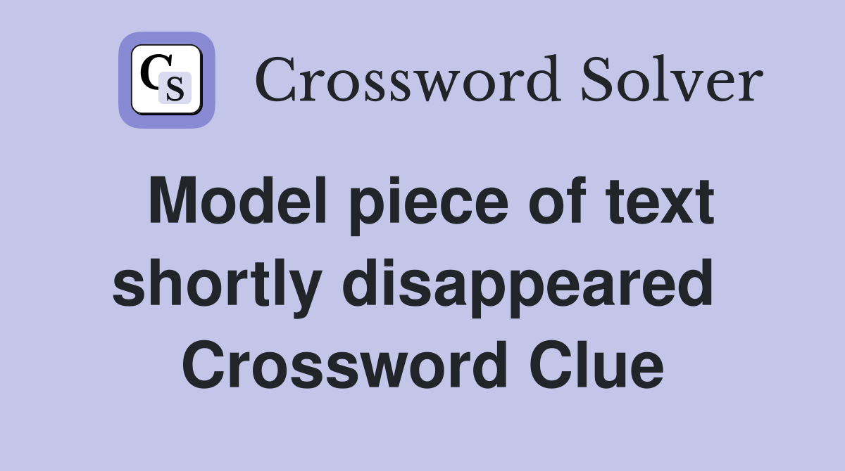 Model piece of text shortly disappeared  Crossword Clue