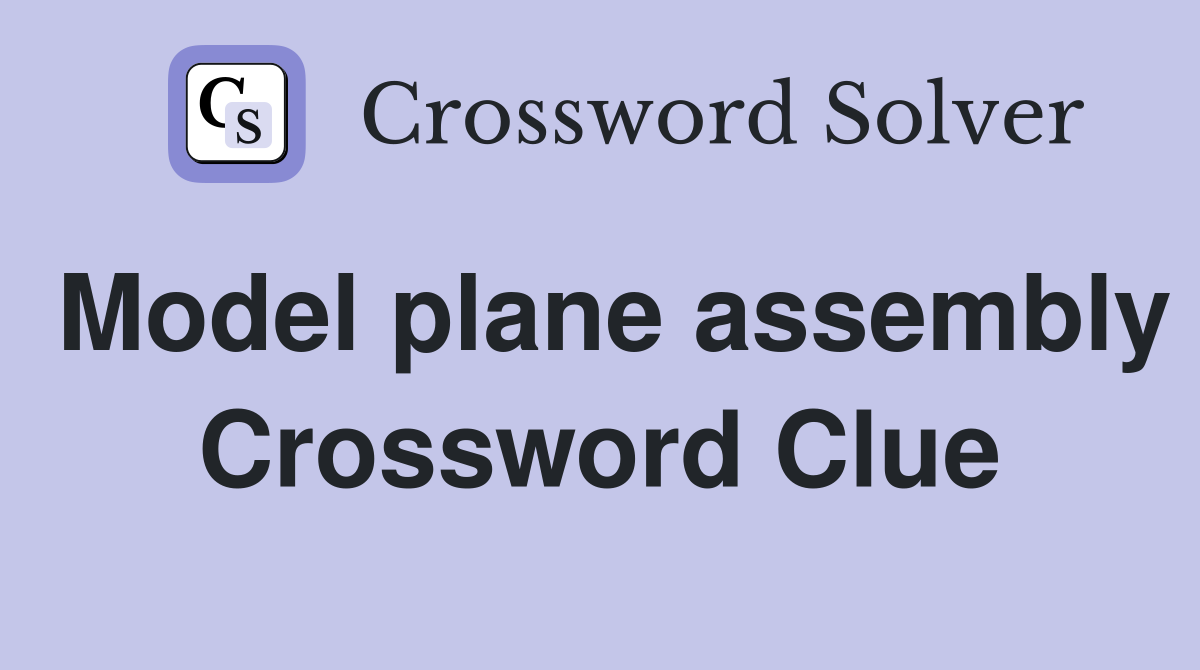 Model plane assembly Crossword Clue