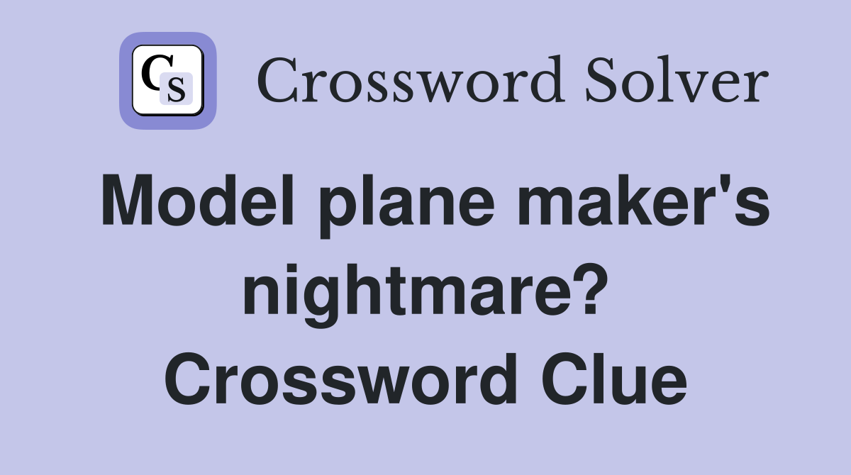 Model plane maker's nightmare? Crossword Clue