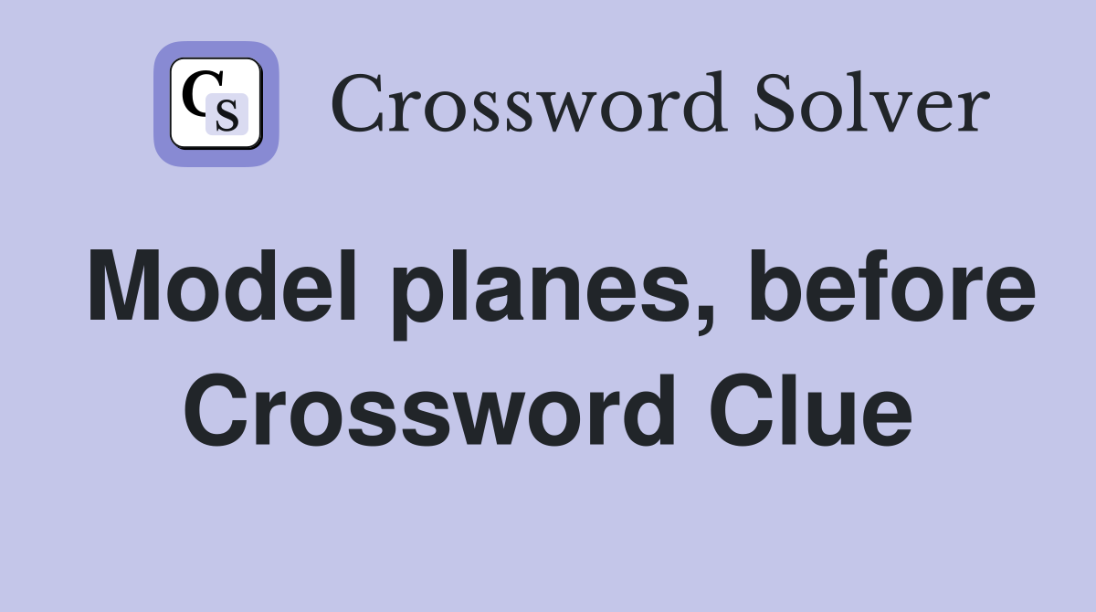 Model planes, before Crossword Clue