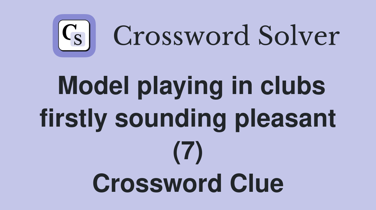Model playing in clubs firstly sounding pleasant (7) Crossword Clue