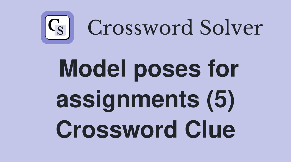 Model poses for assignments (5) Crossword Clue
