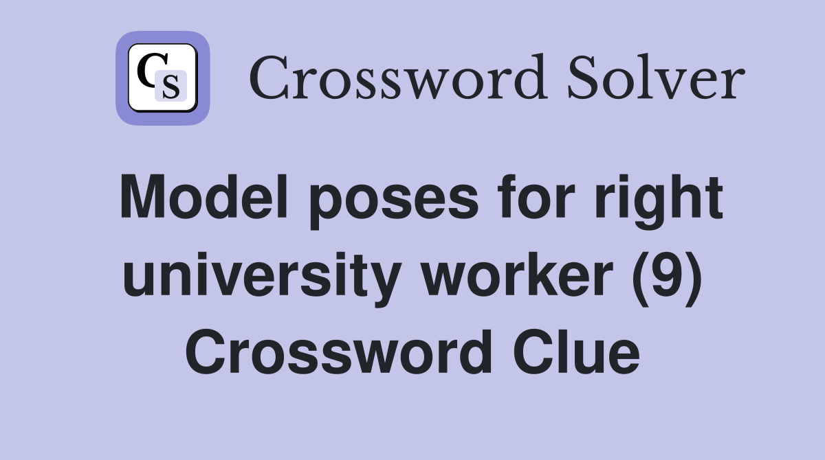 Model poses for right university worker (9) Crossword Clue