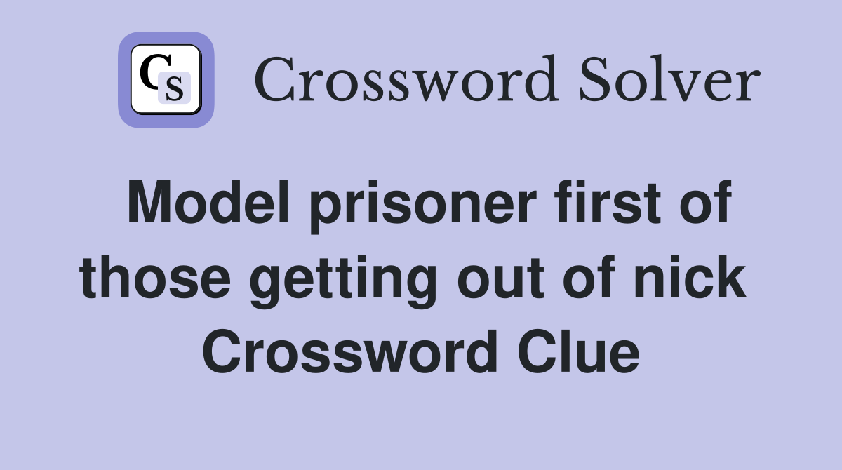 Model prisoner first of those getting out of nick  Crossword Clue