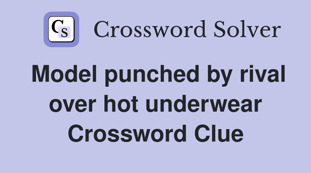 Model punched by rival over hot underwear Crossword Clue
