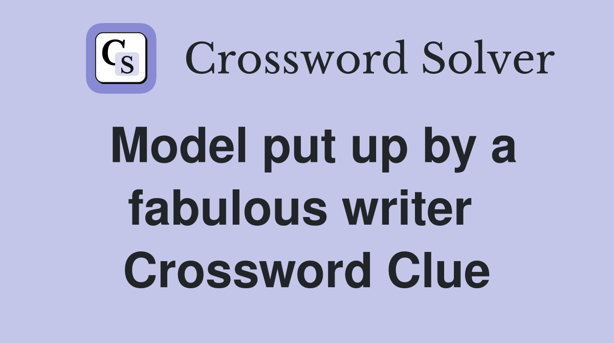 Model put up by a fabulous writer  Crossword Clue