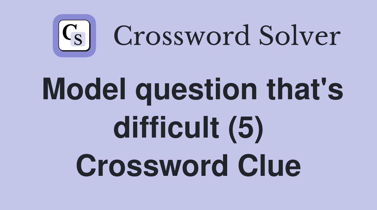 Model question that's difficult (5) Crossword Clue
