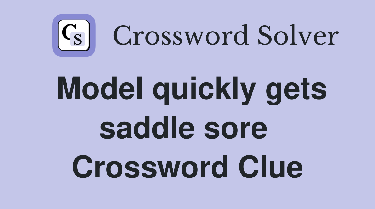 Model quickly gets saddle sore  Crossword Clue