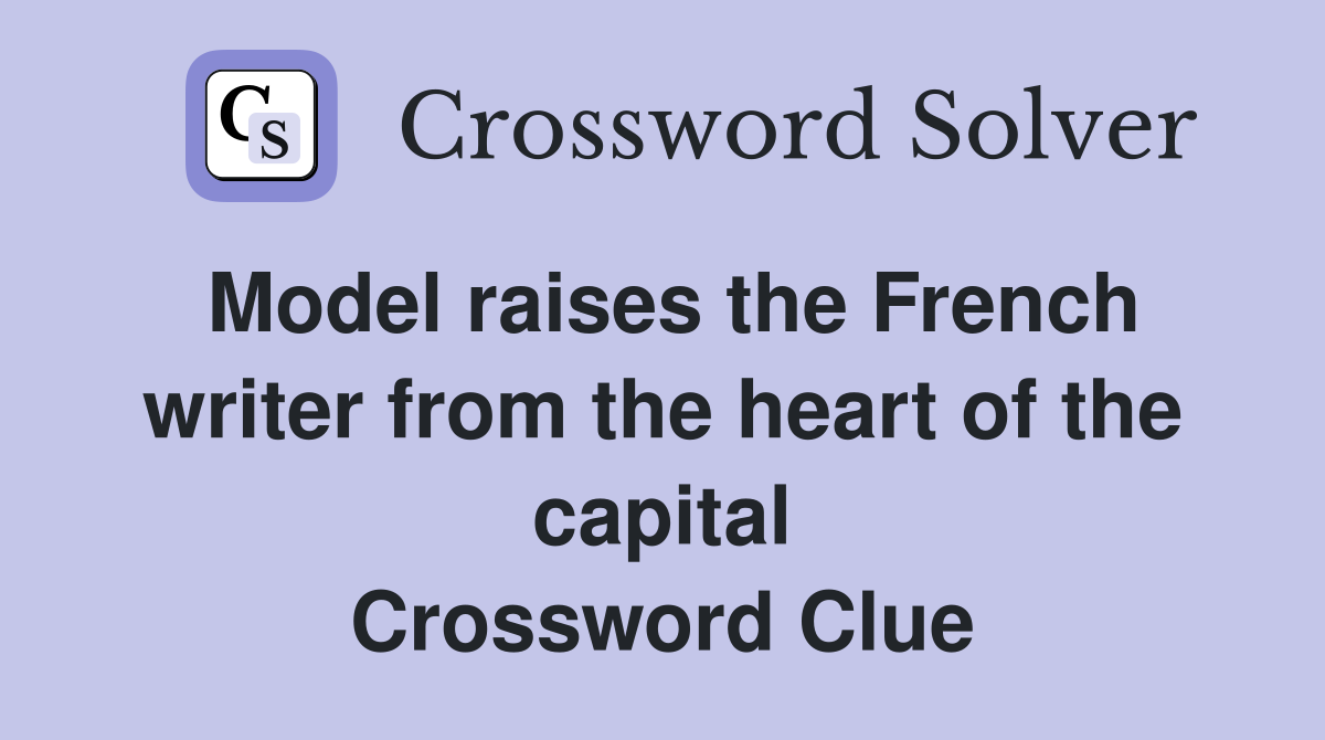 Model raises the French writer from the heart of the capital Crossword Clue
