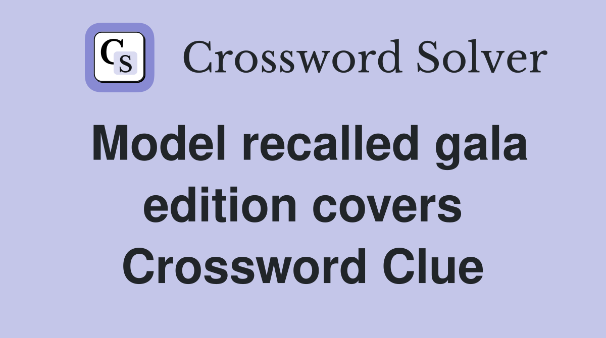 Model recalled gala edition covers Crossword Clue