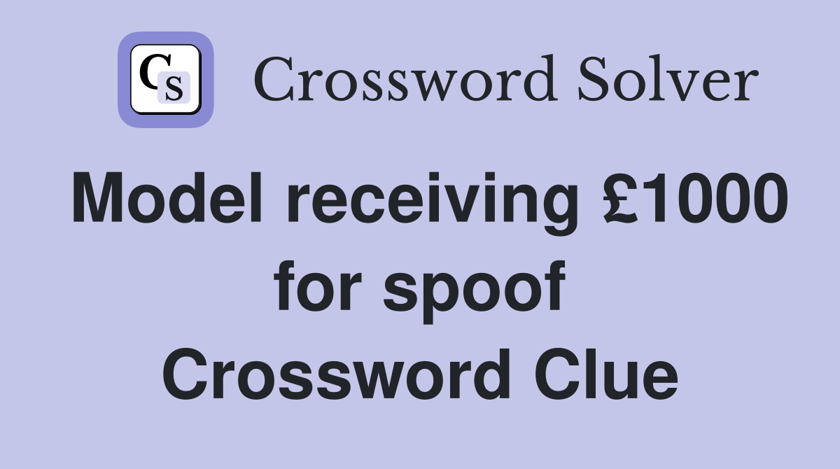 Model receiving £1000 for spoof Crossword Clue