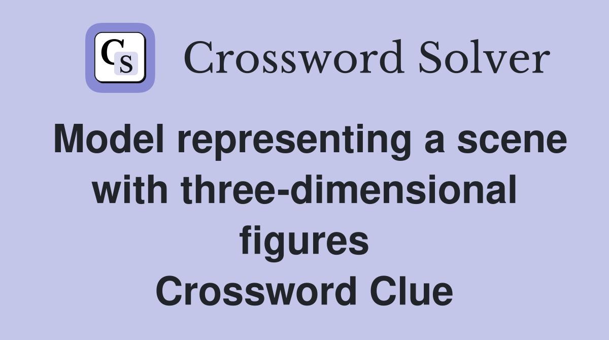 Model representing a scene with three-dimensional figures Crossword Clue