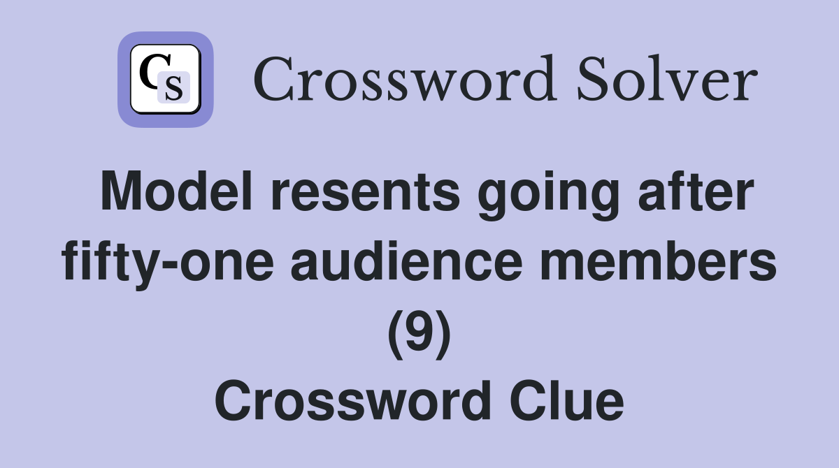 Model resents going after fifty-one audience members (9) Crossword Clue