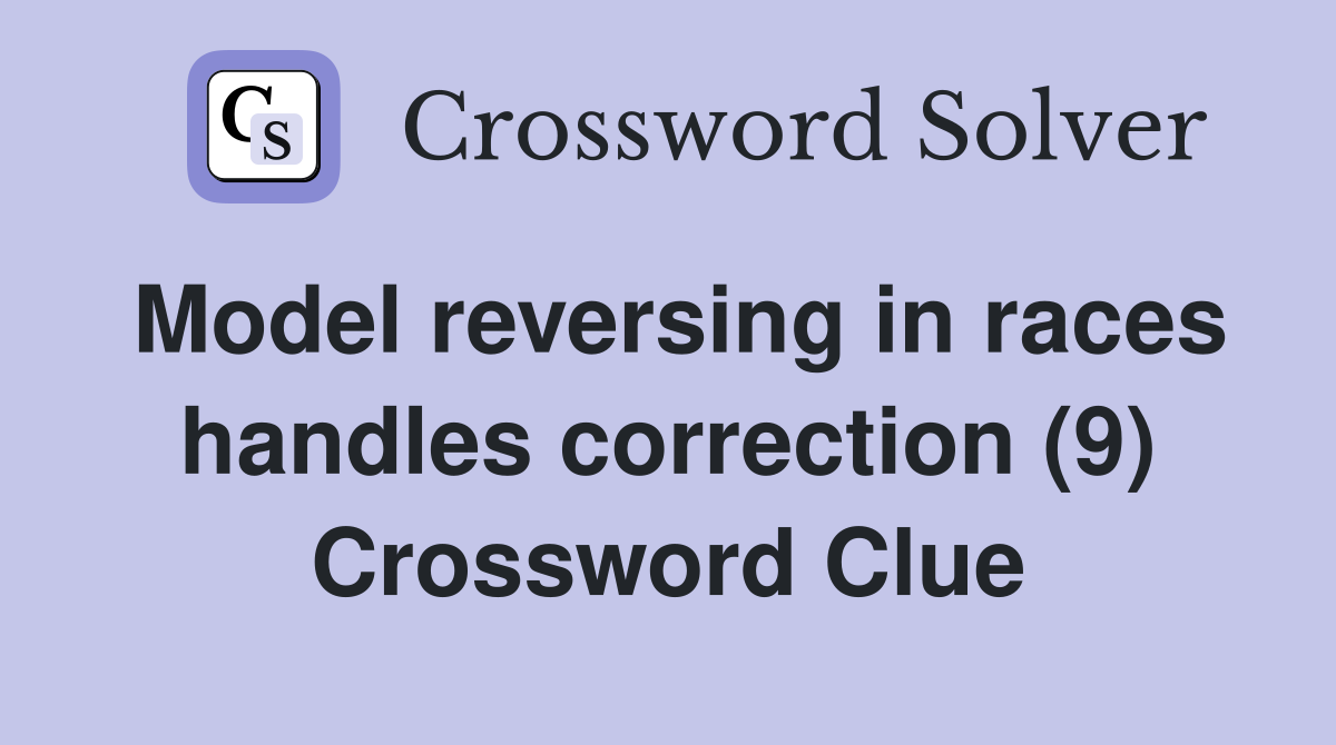 Model reversing in races handles correction (9) Crossword Clue