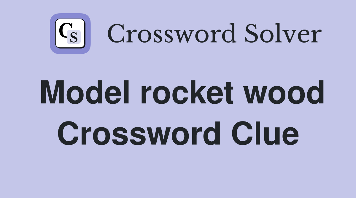 Model rocket wood Crossword Clue