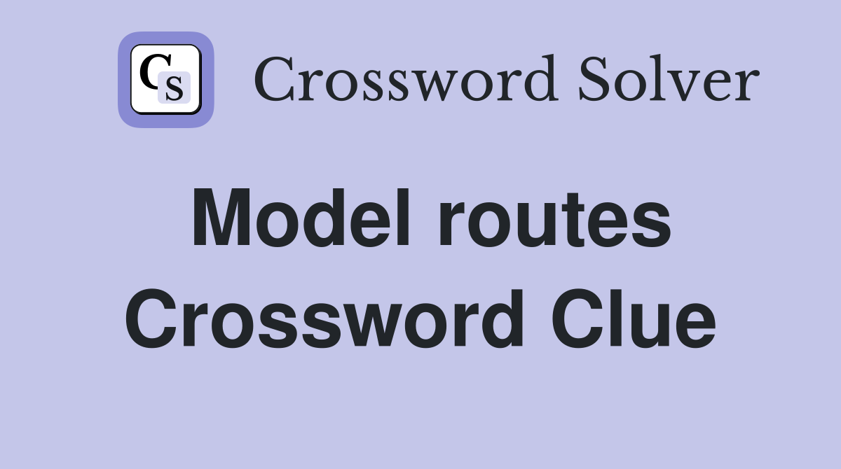 Model routes Crossword Clue