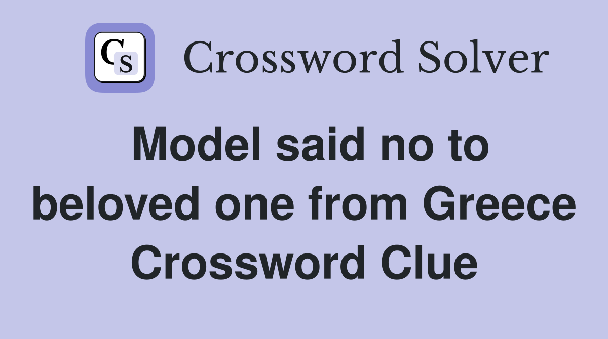 Model said no to beloved one from Greece Crossword Clue