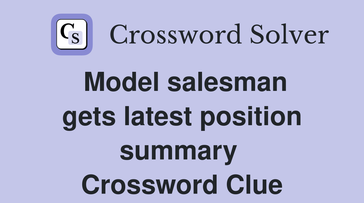 Model salesman gets latest position summary  Crossword Clue