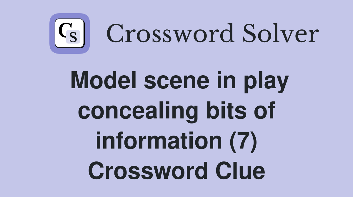 Model scene in play concealing bits of information (7) Crossword Clue