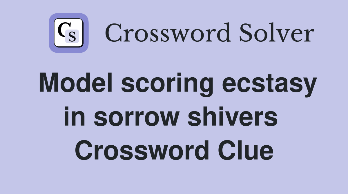 Model scoring ecstasy in sorrow shivers  Crossword Clue