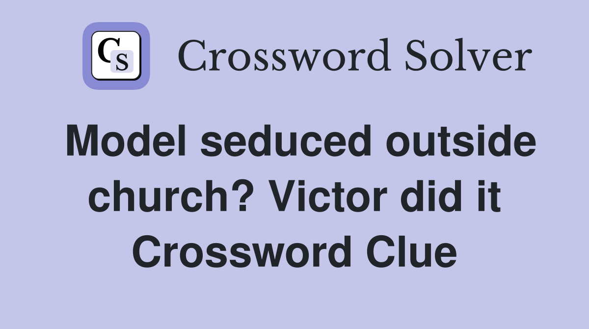 Model seduced outside church? Victor did it Crossword Clue