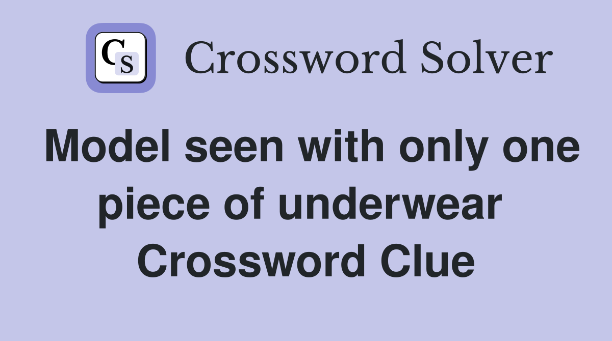 Model seen with only one piece of underwear  Crossword Clue