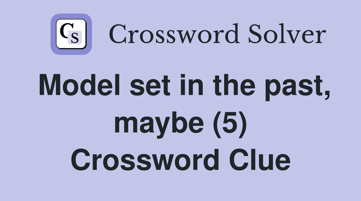 Model set in the past, maybe (5) Crossword Clue