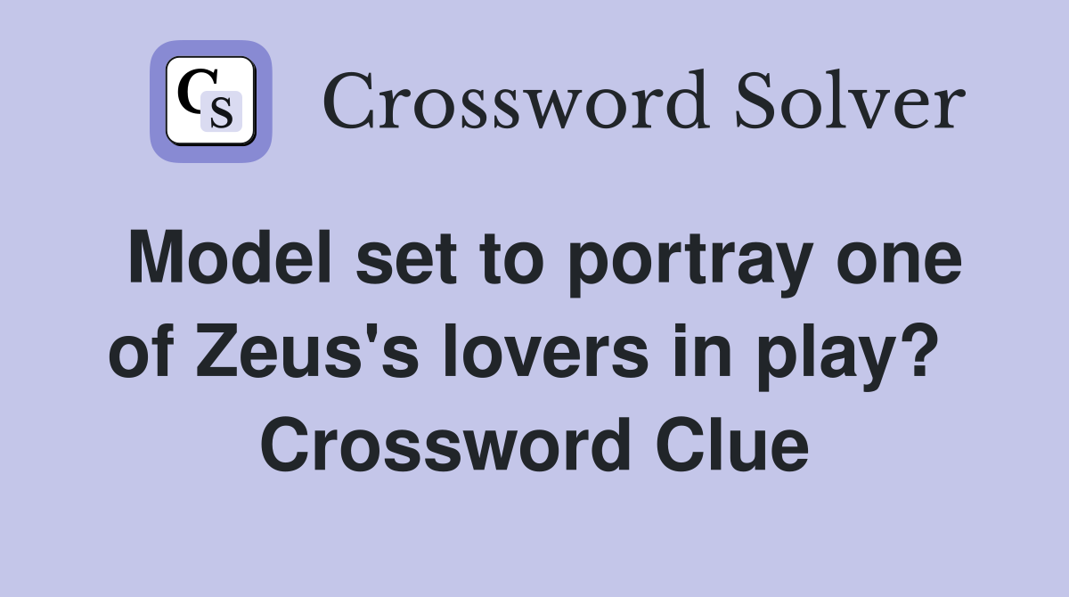 Model set to portray one of Zeus's lovers in play?  Crossword Clue