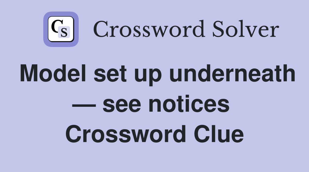 Model set up underneath — see notices  Crossword Clue