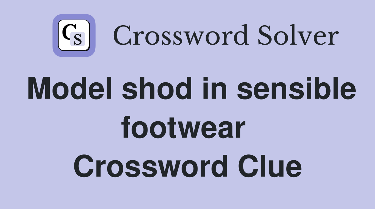 Model shod in sensible footwear  Crossword Clue