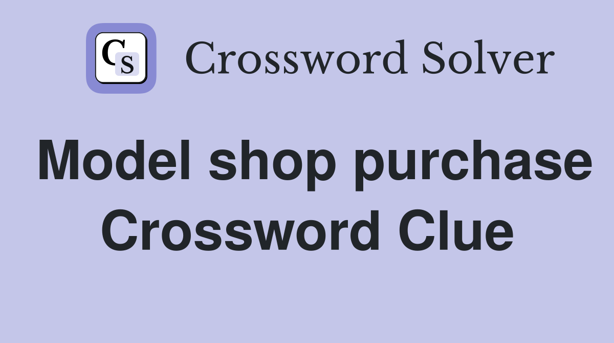 Model shop purchase Crossword Clue