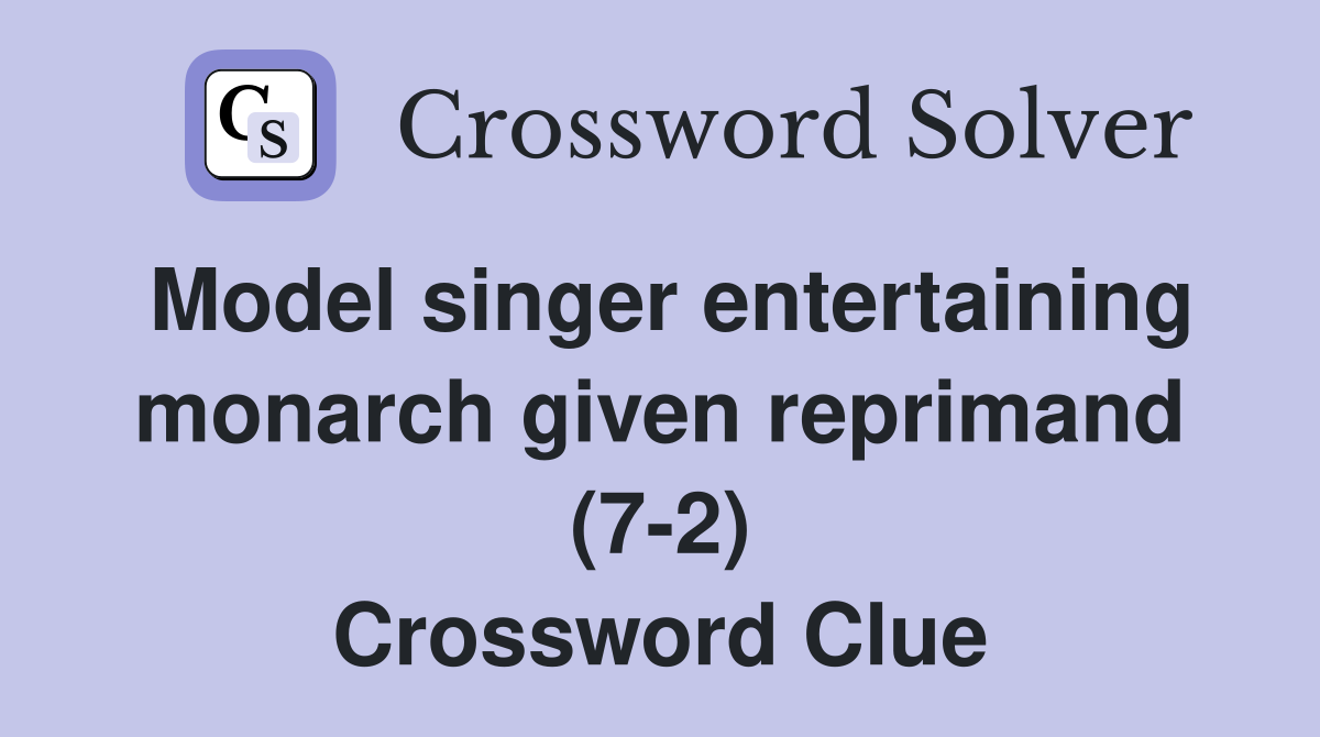 Model singer entertaining monarch given reprimand (7-2) Crossword Clue