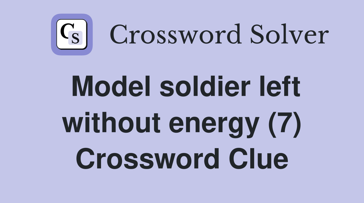 Model soldier left without energy (7) Crossword Clue
