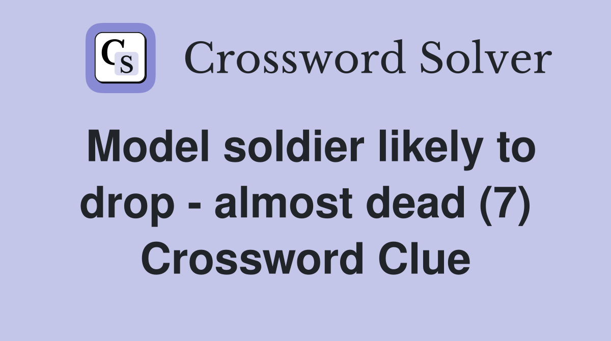 Model soldier likely to drop - almost dead (7) Crossword Clue