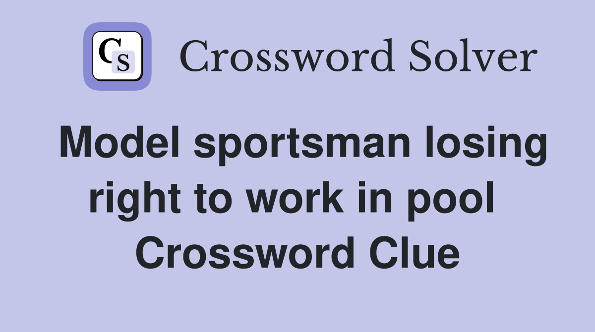 Model sportsman losing right to work in pool  Crossword Clue