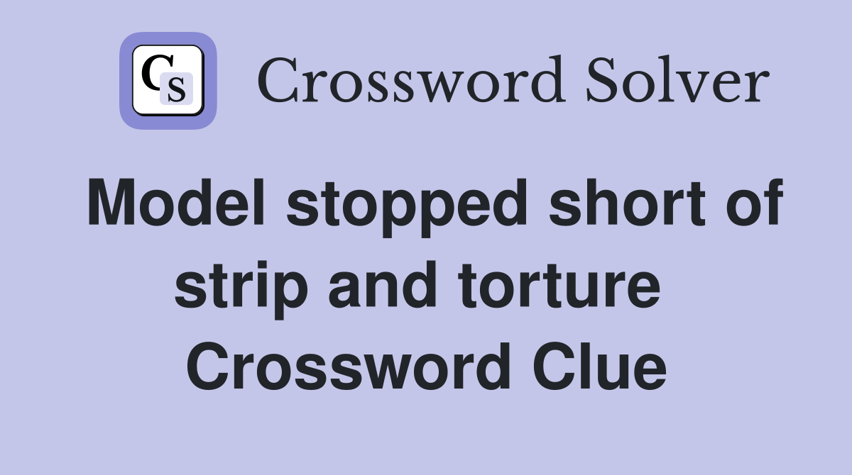 Model stopped short of strip and torture  Crossword Clue