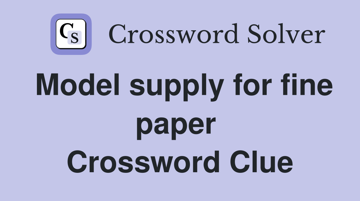 Model supply for fine paper  Crossword Clue