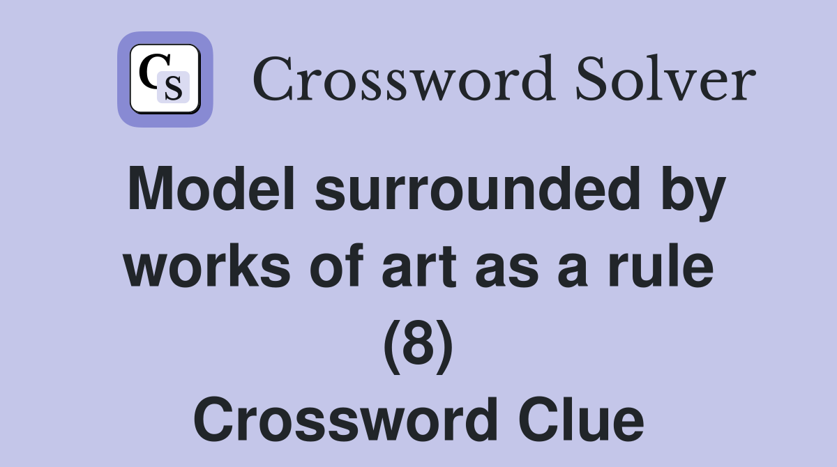 Model surrounded by works of art as a rule (8) Crossword Clue