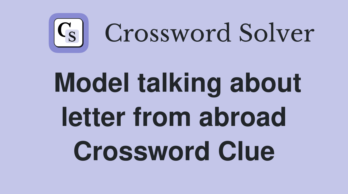 Model talking about letter from abroad Crossword Clue