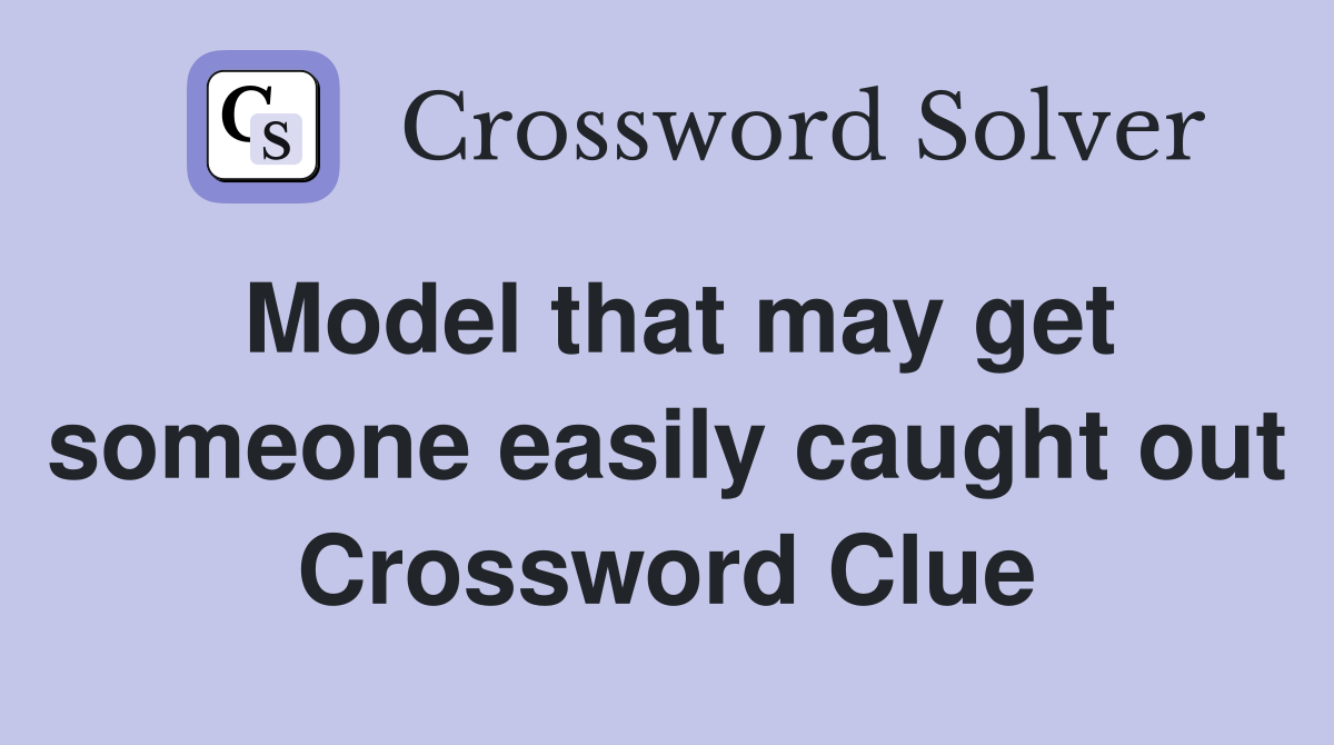 Model that may get someone easily caught out Crossword Clue